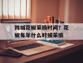 韩城花椒采摘时间？花椒每年什么时候采摘