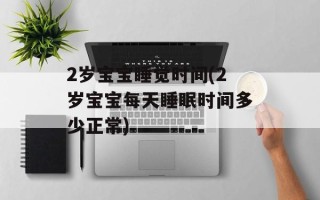 2岁宝宝睡觉时间(2岁宝宝每天睡眠时间多少正常)