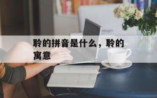 聆的拼音是什么，聆的寓意