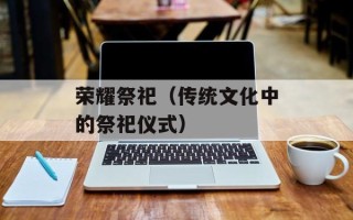 荣耀祭祀（传统文化中的祭祀仪式）