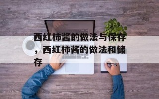 西红柿酱的做法与保存，西红柿酱的做法和储存