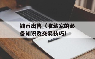 钱币出售（收藏家的必备知识及交易技巧）