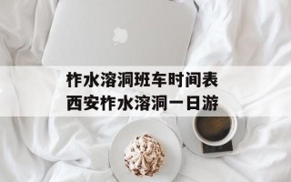 柞水溶洞班车时间表 西安柞水溶洞一日游