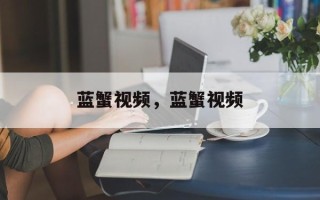 蓝蟹视频，蓝蟹视频