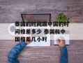 泰国的时间跟中国的时间相差多少 泰国和中国相差几小时