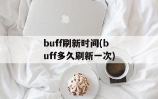 buff刷新时间(buff多久刷新一次)