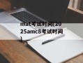 mat考试时间(2025amc8考试时间)