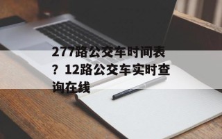277路公交车时间表？12路公交车实时查询在线