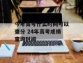 今年高考什么时间可以查分 24年高考成绩查询时间
