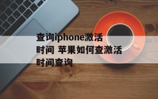 查询iphone激活时间 苹果如何查激活时间查询