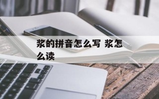 浆的拼音怎么写 浆怎么读