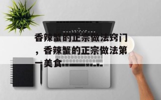 香辣蟹的正宗做法窍门，香辣蟹的正宗做法第一美食