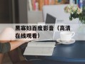 黑寡妇百度影音（高清在线观看）