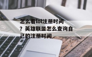 怎么看lol注册时间？英雄联盟怎么查询自己的注册时间