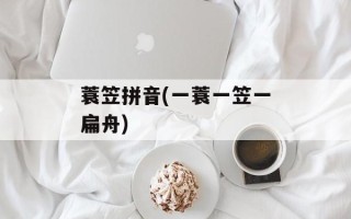 蓑笠拼音(一蓑一笠一扁舟)