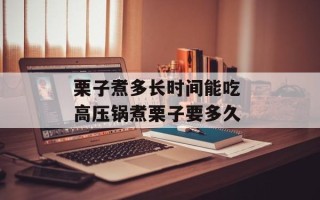 栗子煮多长时间能吃 高压锅煮栗子要多久