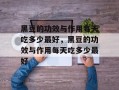 黑豆的功效与作用每天吃多少最好，黑豆的功效与作用每天吃多少最好