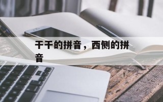 干干的拼音，西侧的拼音