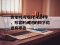表示时间短的词语4字，形容时间短的四字词语有哪些