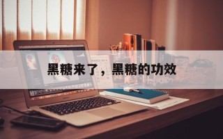 黑糖来了，黑糖的功效