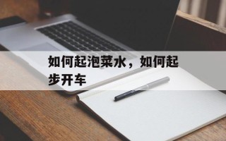 如何起泡菜水，如何起步开车