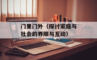 门里门外（探讨家庭与社会的界限与互动）