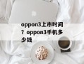 oppon3上市时间？oppon3手机多少钱