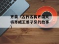 齐姜（古代名将齐国大将齐威王姜子牙的故事）