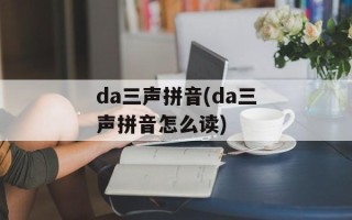 da三声拼音(da三声拼音怎么读)