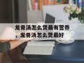 龙骨汤怎么煲最有营养，龙骨汤怎么煲最好