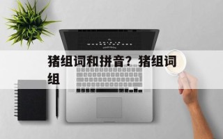 猪组词和拼音？猪组词组