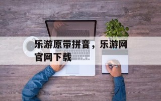 乐游原带拼音，乐游网官网下载