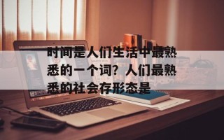时间是人们生活中最熟悉的一个词？人们最熟悉的社会存形态是