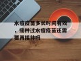 水痘疫苗多长时间有效，接种过水痘疫苗还需要再接种吗