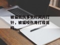 被猫抓伤多长时间内打针，被猫咬伤用打疫苗吗