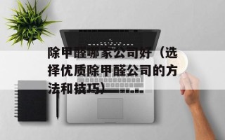 除甲醛哪家公司好（选择优质除甲醛公司的方法和技巧）