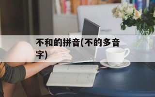 不和的拼音(不的多音字)