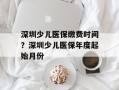 深圳少儿医保缴费时间？深圳少儿医保年度起始月份