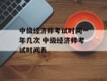 中级经济师考试时间一年几次 中级经济师考试时间表