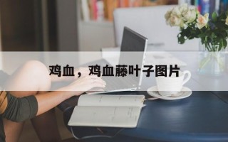 鸡血，鸡血藤叶子图片