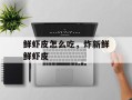 鲜虾皮怎么吃，炸新鲜鲜虾皮