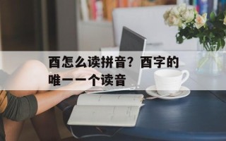 酉怎么读拼音？酉字的唯一一个读音