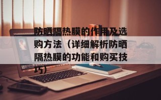 防晒隔热膜的作用及选购方法（详细解析防晒隔热膜的功能和购买技巧）