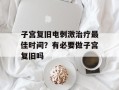 子宫复旧电刺激治疗最佳时间？有必要做子宫复旧吗