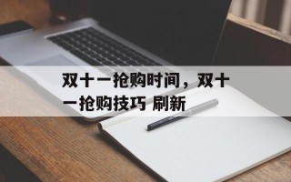 双十一抢购时间，双十一抢购技巧 刷新