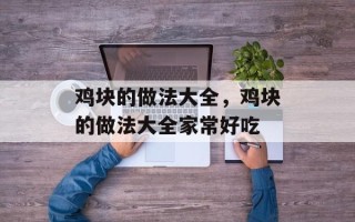 鸡块的做法大全，鸡块的做法大全家常好吃