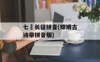七侓长征拼音(嫦娥古诗带拼音版)