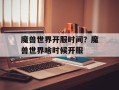 魔兽世界开服时间？魔兽世界啥时候开服
