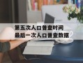 第五次人口普查时间 最后一次人口普查数据