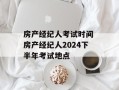 房产经纪人考试时间 房产经纪人2024下半年考试地点